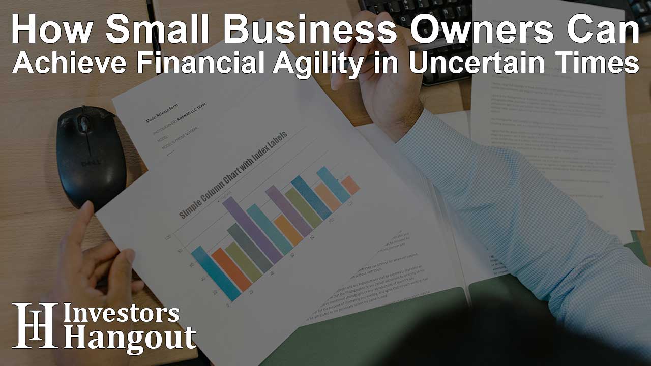 How Small Business Owners Can Achieve Financial Agility in Uncertain Times