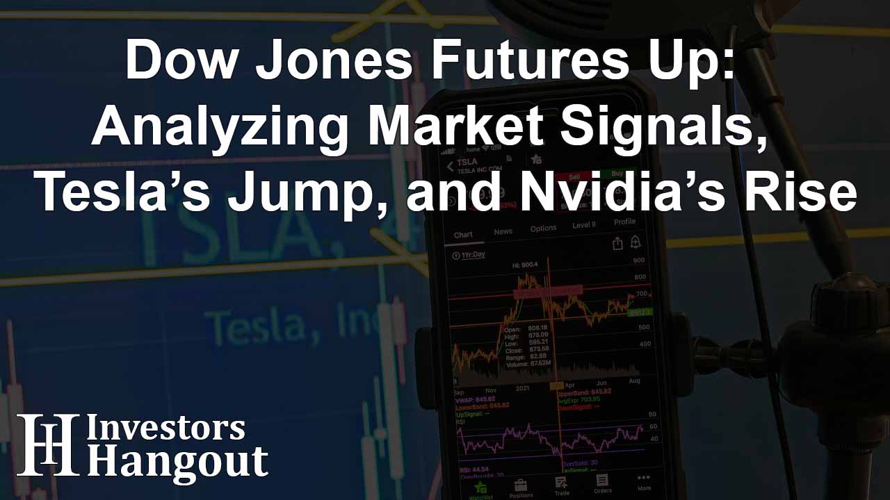 Dow Jones Futures Up: Analyzing Market Signals, Tesla’s Jump, and Nvidia’s Rise