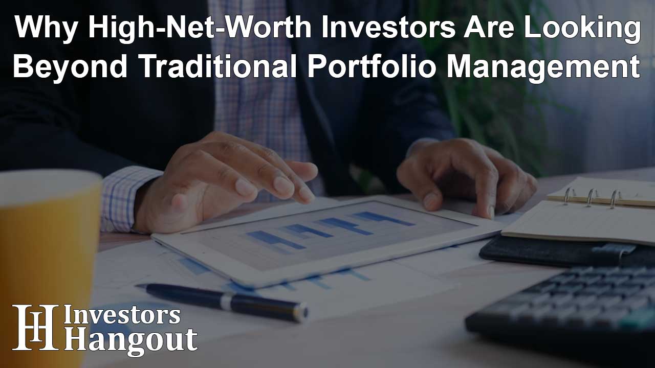 Why High-Net-Worth Investors Are Looking Beyond Traditional Portfolio Management