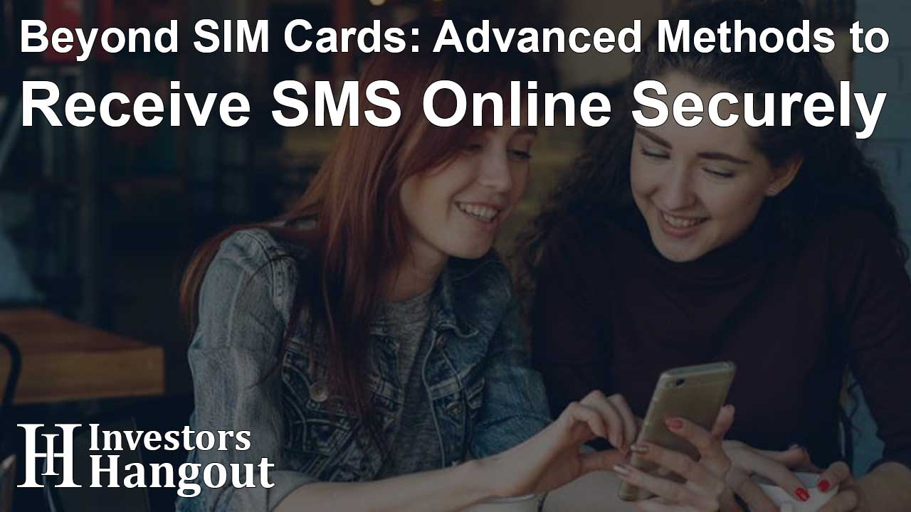 Beyond SIM Cards: Advanced Methods to Receive SMS Online Securely