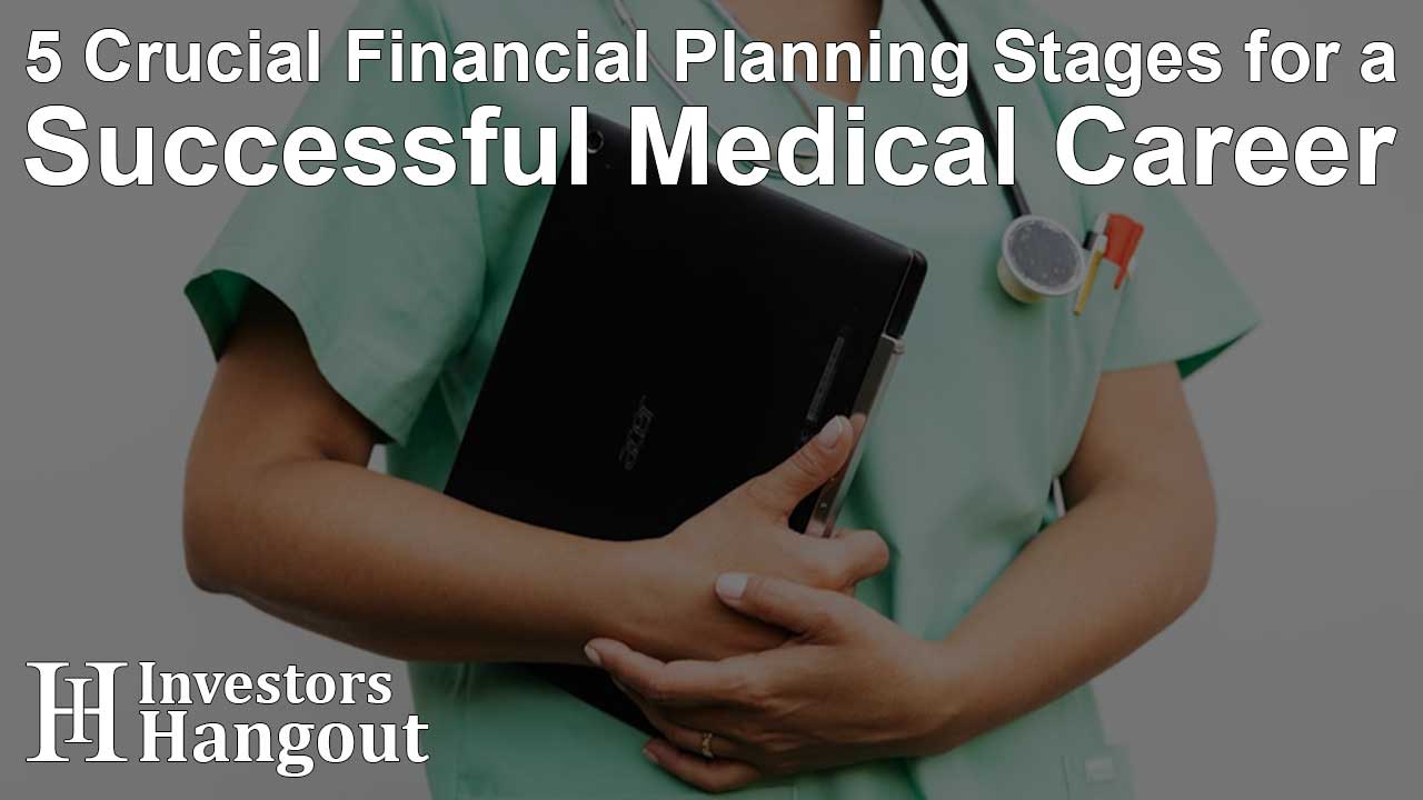 5 Crucial Financial Planning Stages for a Successful Medical Career