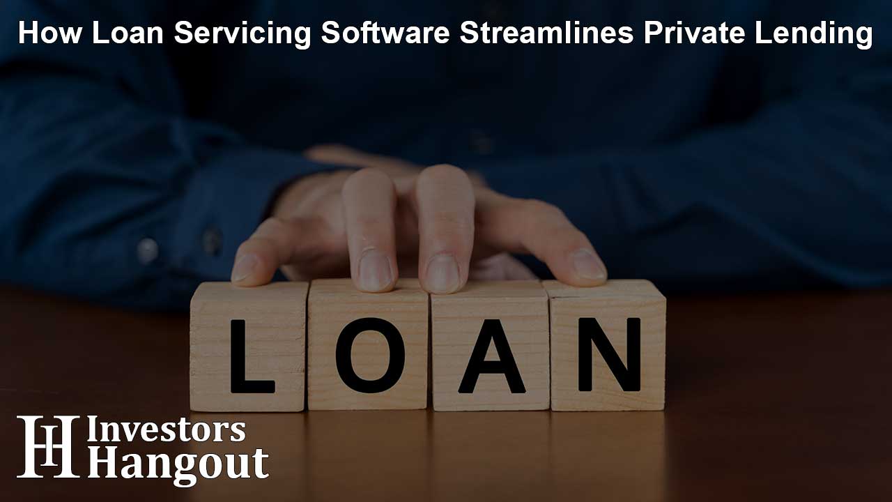 How Loan Servicing Software Streamlines Private Lending