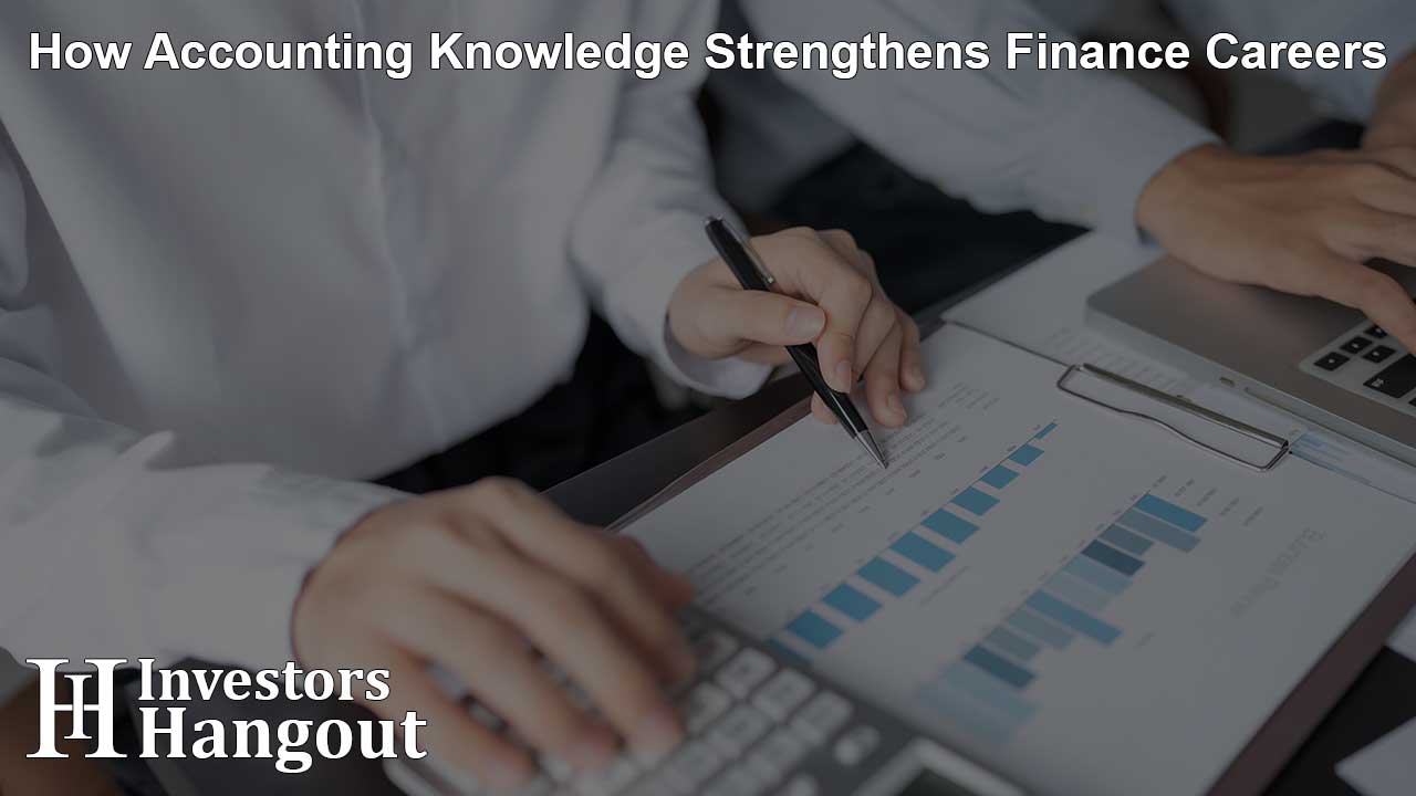How Accounting Knowledge Strengthens Finance Careers