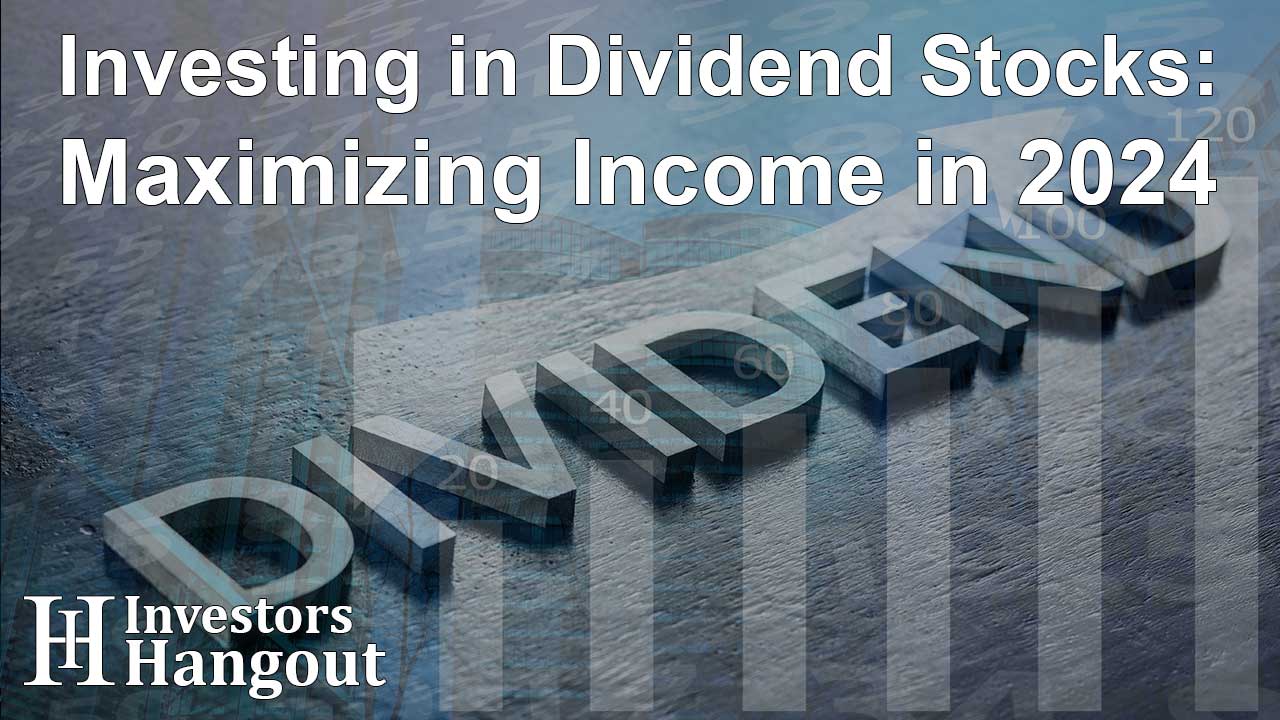 Investing in Dividend Stocks: Maximizing Income in 2024