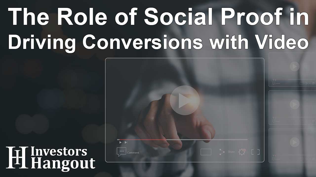 The Role of Social Proof in Driving Conversions with Video