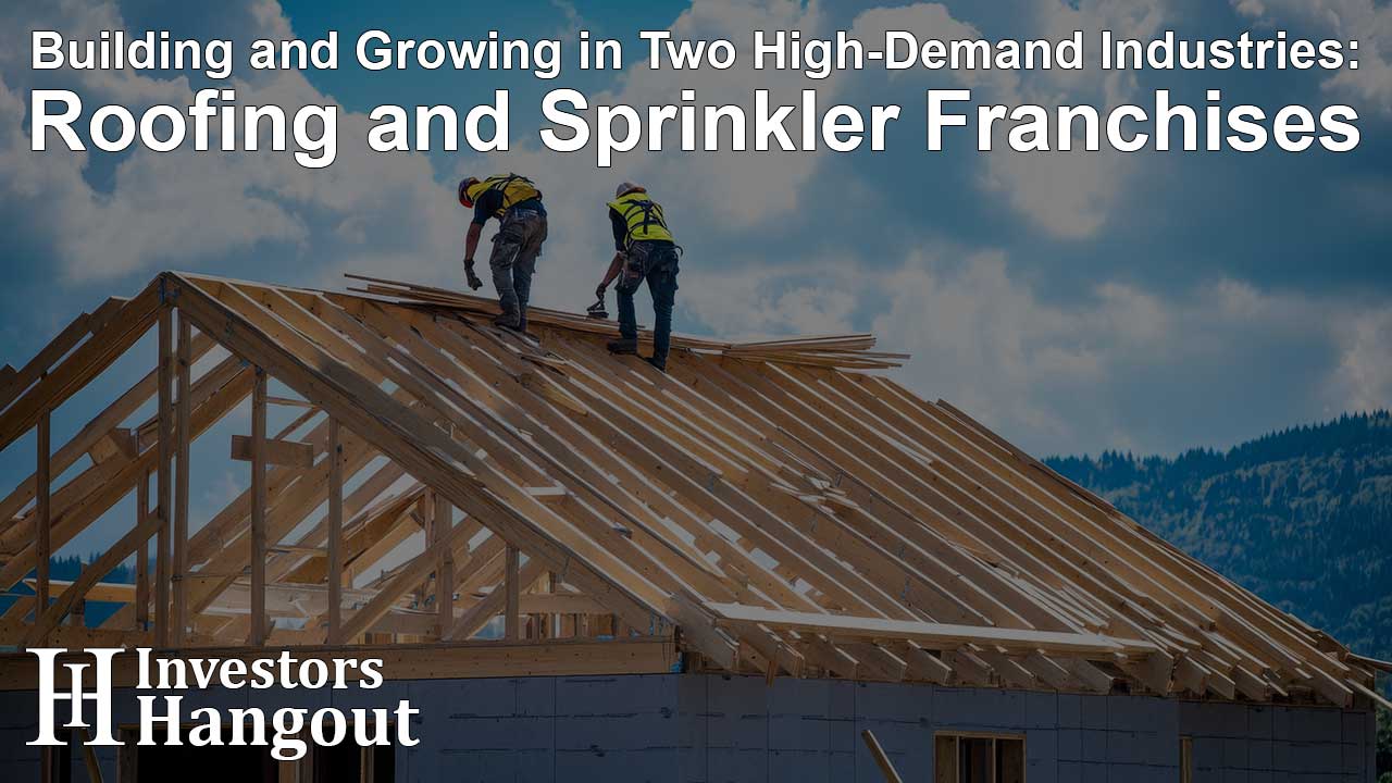 Building and Growing in Two High-Demand Industries: Roofing and Sprinkler Franchises