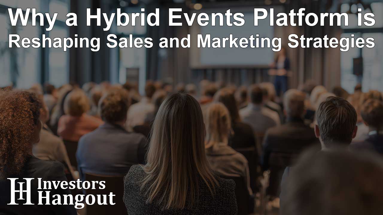 Why a Hybrid Events Platform is Reshaping Sales and Marketing Strategies