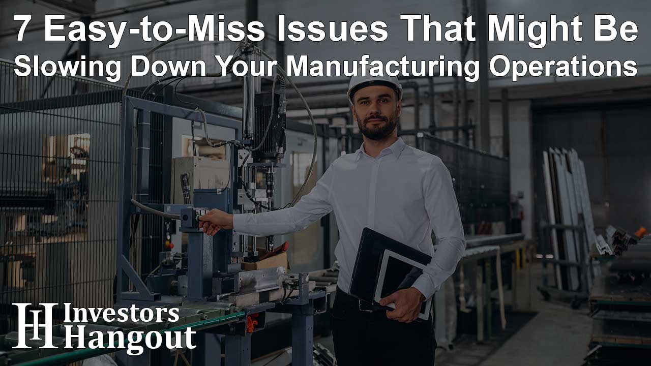 7 Easy-to-Miss Issues That Might Be Slowing Down Your Manufacturing Operations