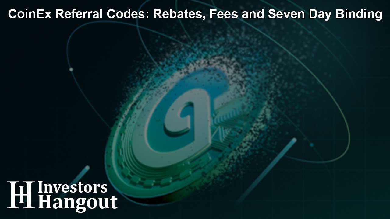 CoinEx Referral Codes: Rebates, Fees and Seven Day Binding