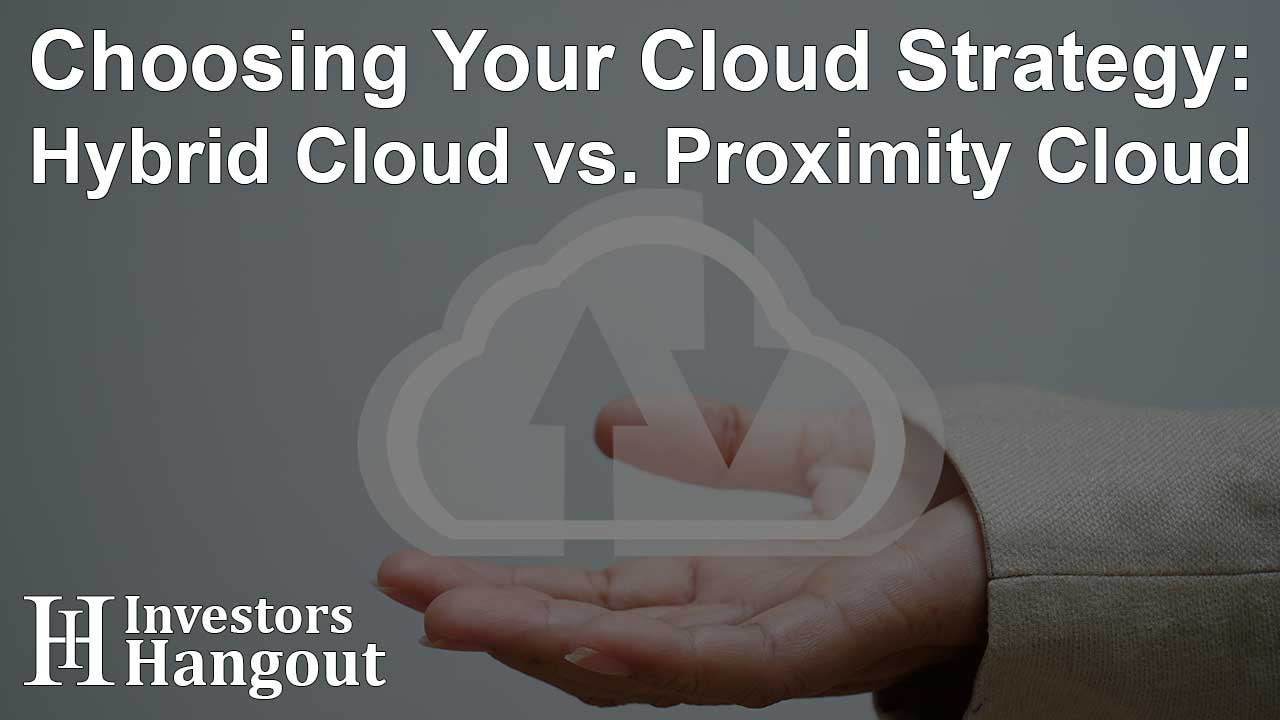 Choosing Your Cloud Strategy: Hybrid Cloud vs. Proximity Cloud - Article Image