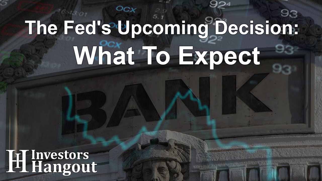 The Fed's Upcoming Decision: What To Expect
