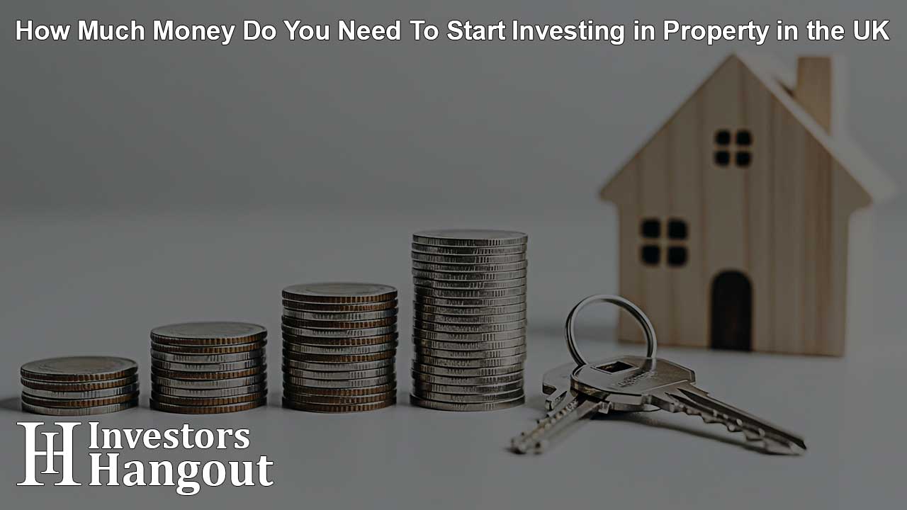 How Much Money Do You Need To Start Investing in Property in the UK