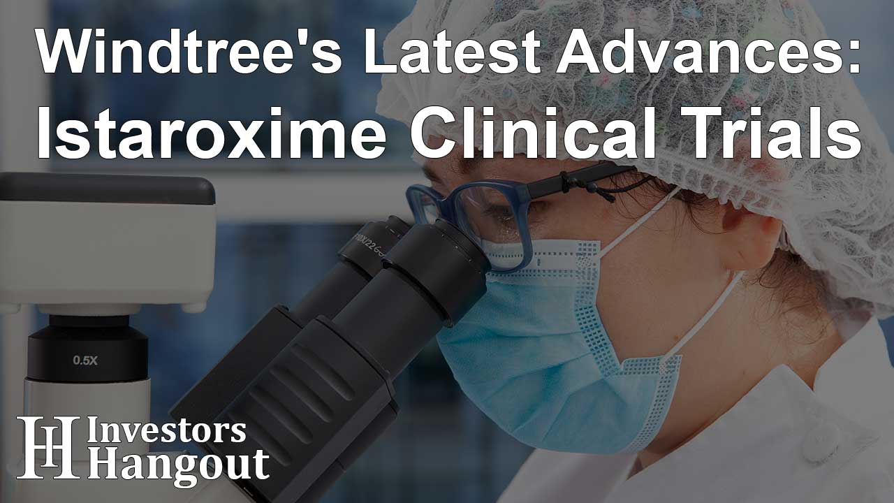 Windtree's Latest Advances: Istaroxime Clinical Trials