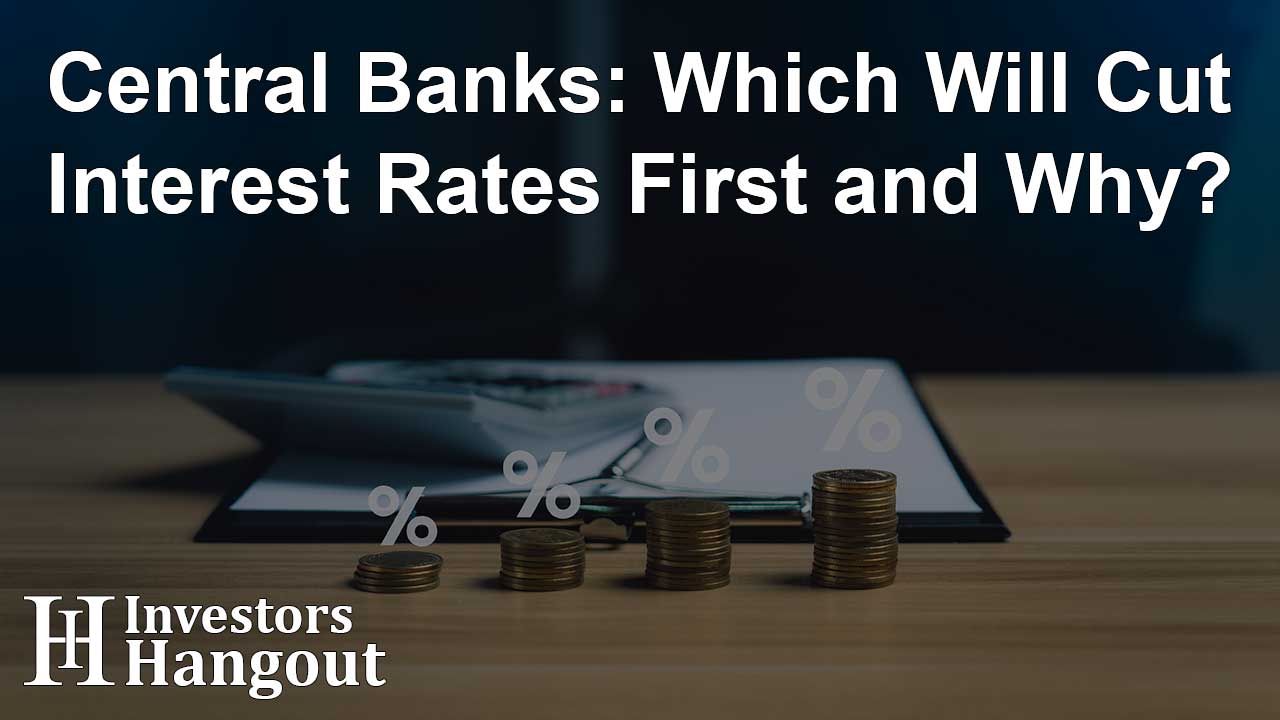 Central Banks: Which Will Cut Interest Rates First and Why?