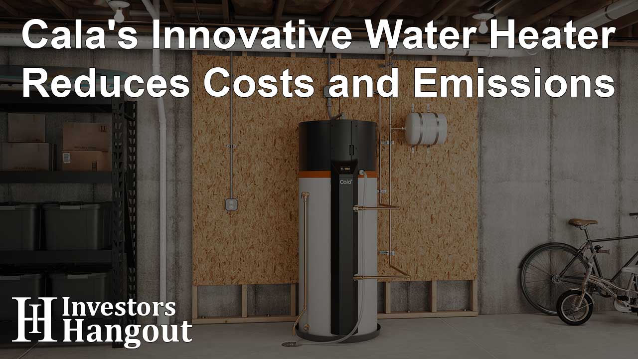 Cala's Innovative Water Heater Reduces Costs and Emissions