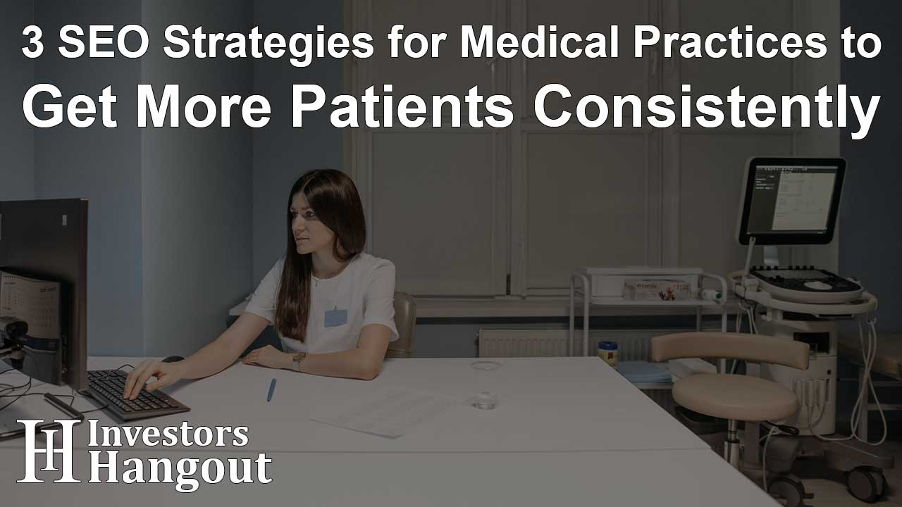 3 SEO Strategies for Medical Practices to Get More Patients Consistently