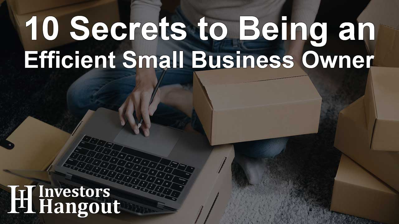 10 Secrets to Being an Efficient Small Business Owner