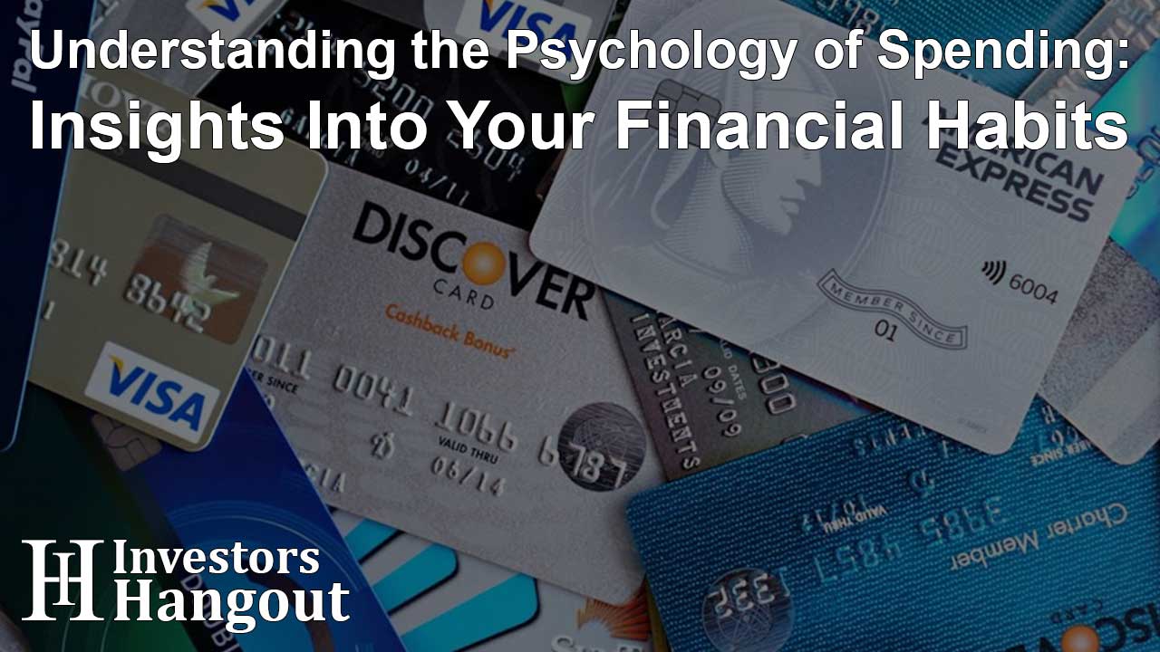 Understanding the Psychology of Spending: Insights Into Your Financial Habits