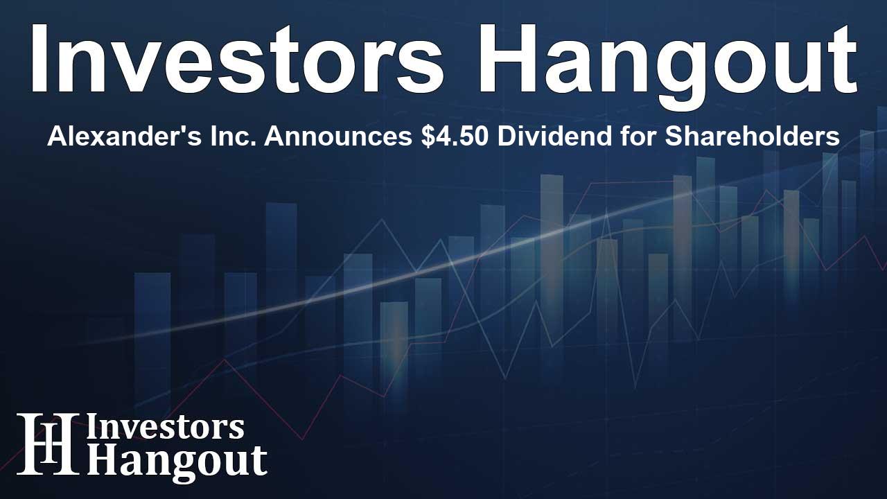 Alexander's Inc. Announces $4.50 Dividend for Shareholders