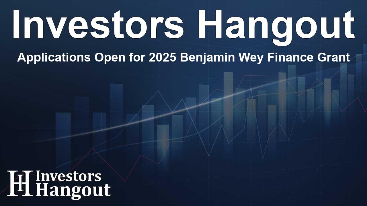 Applications Open for 2025 Benjamin Wey Finance Grant