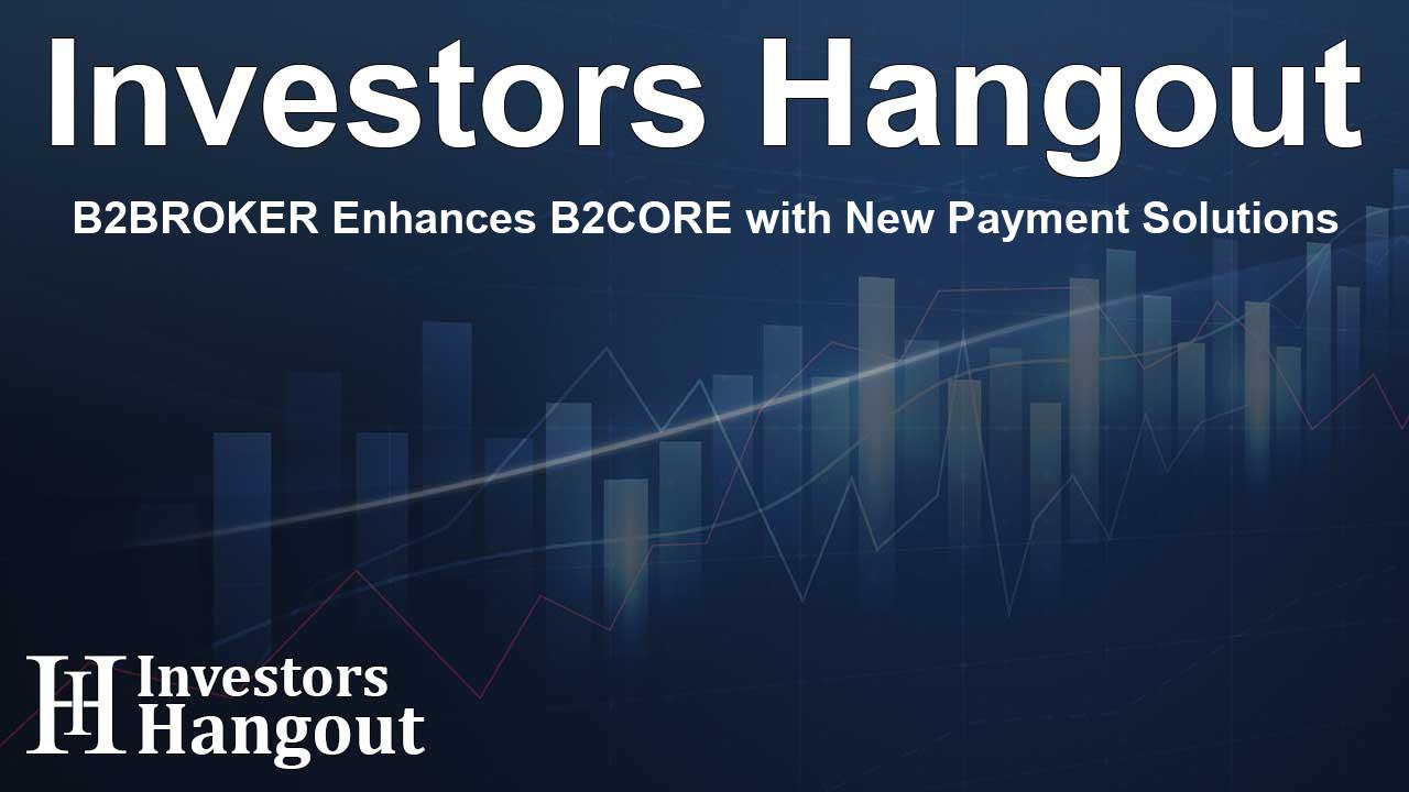B2BROKER Enhances B2CORE with New Payment Solutions