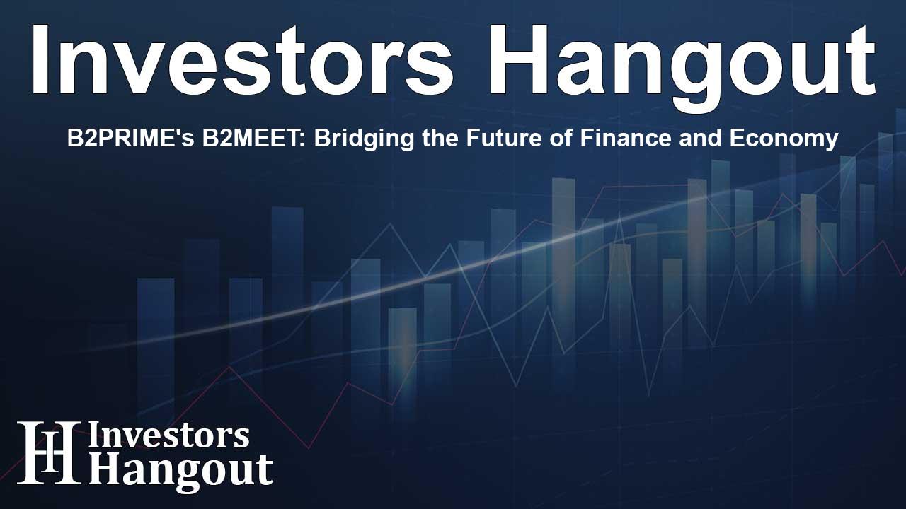 B2PRIME's B2MEET: Bridging the Future of Finance and Economy