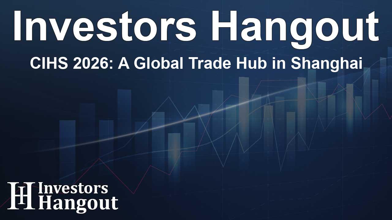 CIHS 2026: A Global Trade Hub in Shanghai