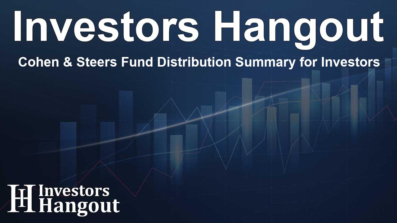 Cohen & Steers Fund Distribution Summary for Investors