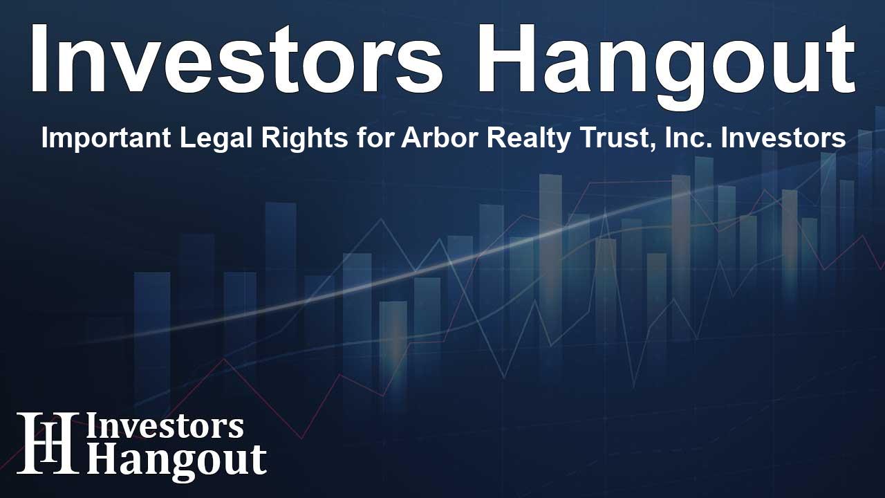 Important Legal Rights for Arbor Realty Trust, Inc. Investors