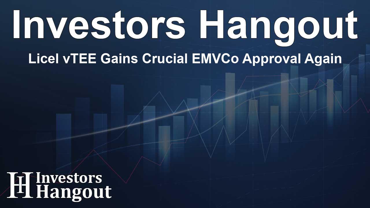 Licel vTEE Gains Crucial EMVCo Approval Again