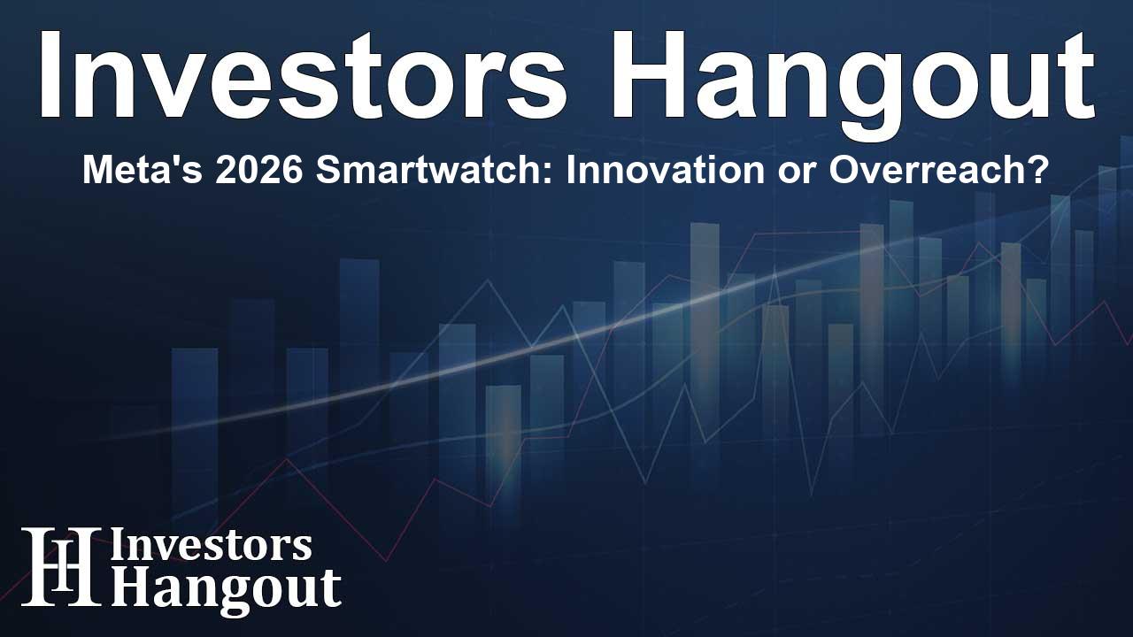 Meta's 2026 Smartwatch: Innovation or Overreach?