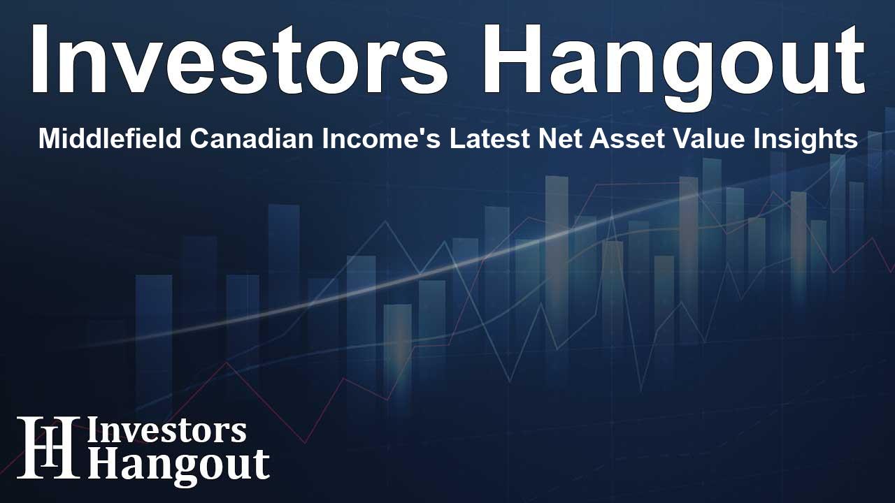 Middlefield Canadian Income's Latest Net Asset Value Insights