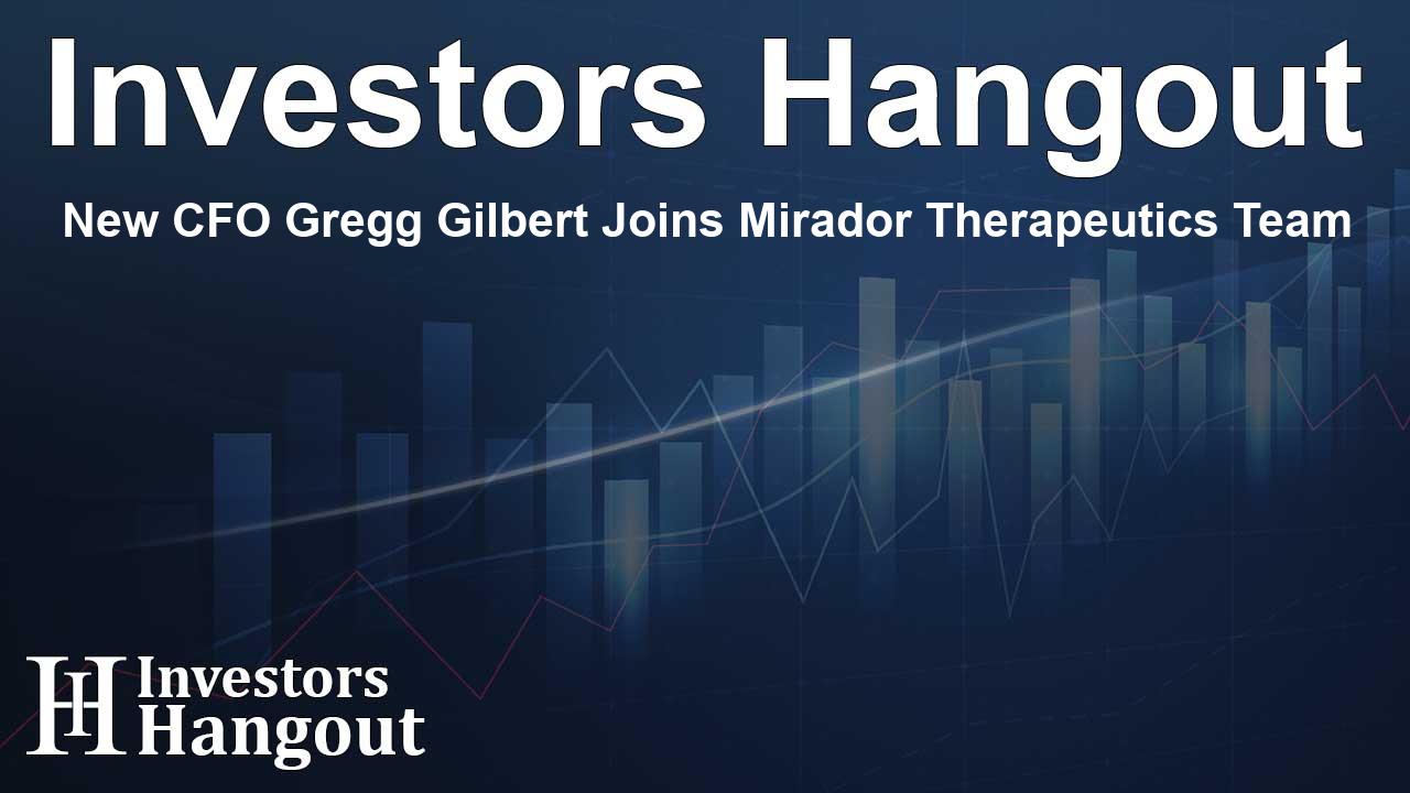 New CFO Gregg Gilbert Joins Mirador Therapeutics Team