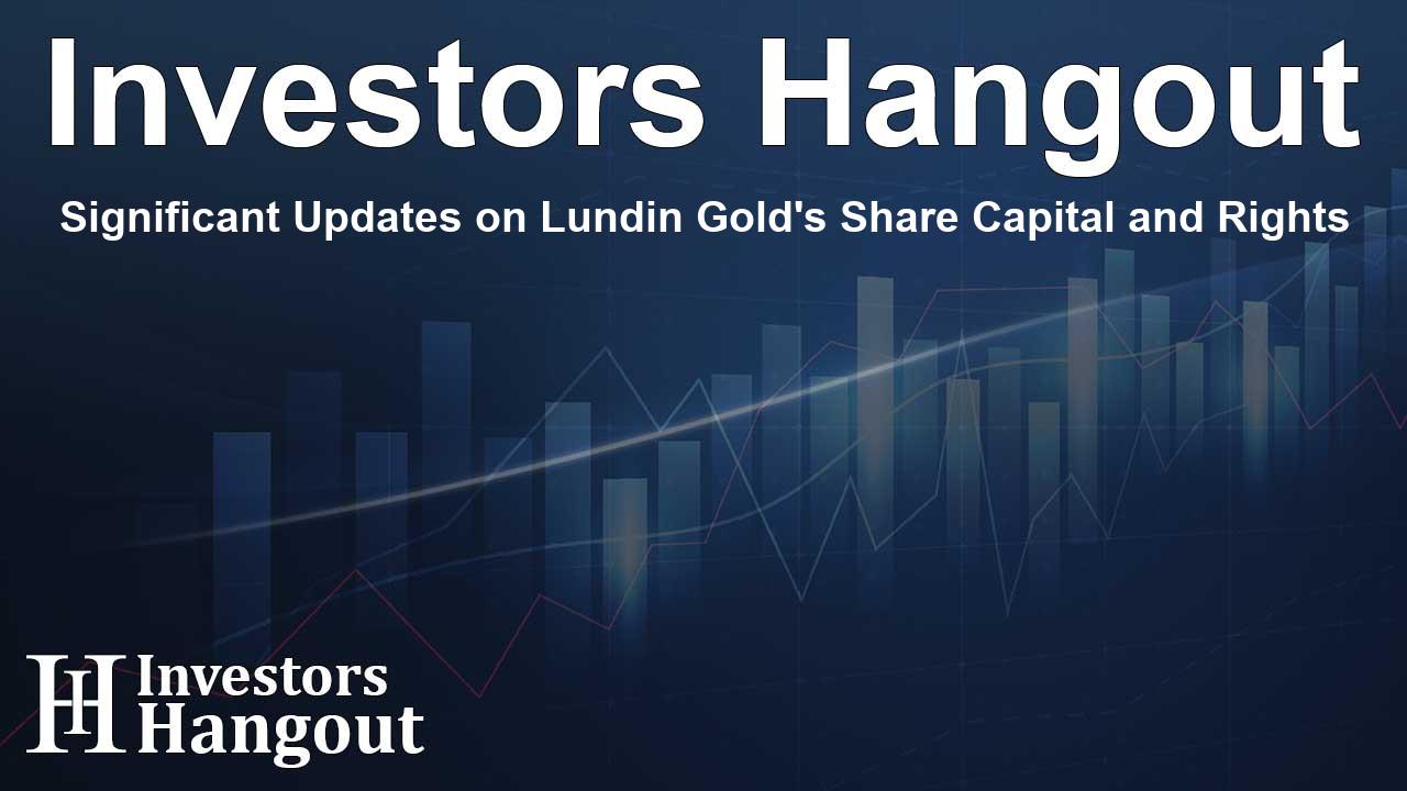 Significant Updates on Lundin Gold's Share Capital and Rights