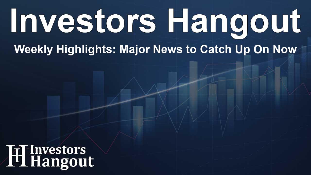 Weekly Highlights: Major News to Catch Up On Now