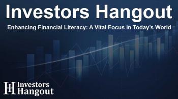 Enhancing Financial Literacy: A Vital Focus in Today’s World