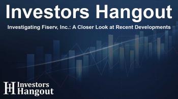 Investigating Fiserv, Inc.: A Closer Look at Recent Developments